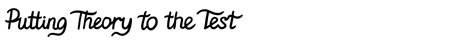 "Putting Theory to the Test"