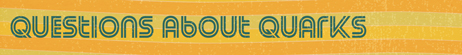 "Questions about quarks" in green on orange and yellow wavy lines on small rectangular strip
